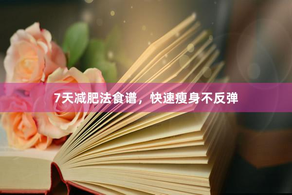 7天减肥法食谱，快速瘦身不反弹